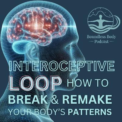The Interoceptive Loop: How to Break and Remake Your Body's Patterns
