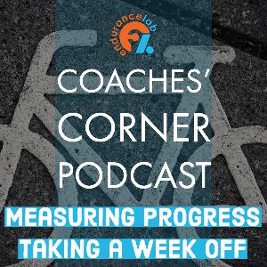 Coaches Corner 53 - Measuring progress, taking a week off training