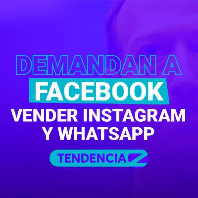 Demandan a Facebook vender Instagram y WhatsApp - Tendencia Z⚡️