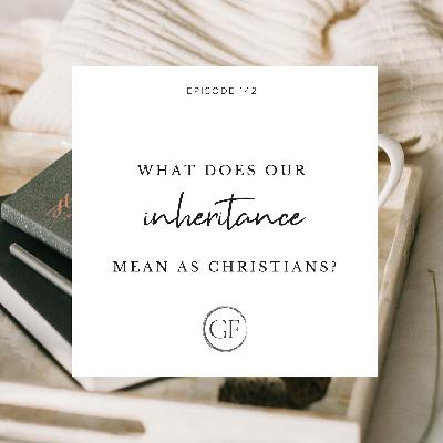 What Does Our Inheritance Mean As Christians? What Does Our Inheritance Mean As Christians?