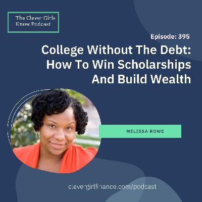 395: College Without The Debt - How To Win Scholarships And Build Wealth With Melissa Rowe 395: College Without The Debt - How To Win Scholarships And Build Wealth With Melissa Rowe