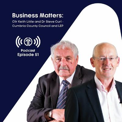 Business Matters: Councillor Keith Little and Dr Steve Curl, Cumbria | Episode 51