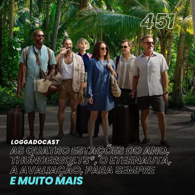 LoGGadoCast 451 - As Quatro Estações do Ano, Thunderbolts*, O Eternauta, A Avaliação, Para Sempre e muito mais