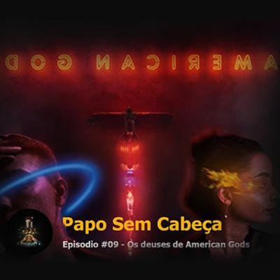 Papo sem Cabeça Episodio #09 -Os Deuses de American Gods Papo sem Cabeça Episodio #09 -Os Deuses de American Gods