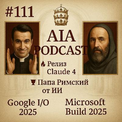 🔥 Релиз Claude 4 / Обзор BUILD, Google I/O и COMPUTEX / Новый Папа от ИИ и БУНКЕР / AIA Podcast #111 🔥 Релиз Claude 4 / Обзор BUILD, Google I/O и COMPUTEX / Новый Папа от ИИ и БУНКЕР / AIA Podcast #111