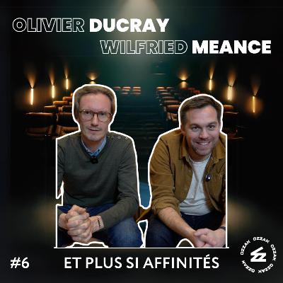 #6 « Et plus si affinités » avec Olivier Ducray et Wilfried Meance