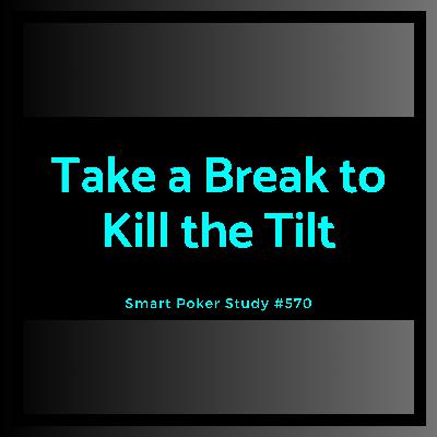 Take a Break to Kill the Tilt #570