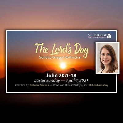 "The Lord's Day" Gospel Reflection by Rebecca Skuban (John 20:1-18, for Easter Sunday April 4, 2021)