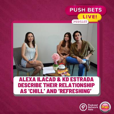 Alexa Ilacad & KD Estrada describe their relationship as ‘chill’ and ‘refreshing’ | PUSH Bets Live [VIDEO]