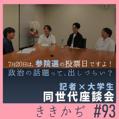 #93 「エンタメとして見てます」▼参院選最終盤！新人記者と大学生で「同世代座談会」。政治の話題って出しづらい？▲