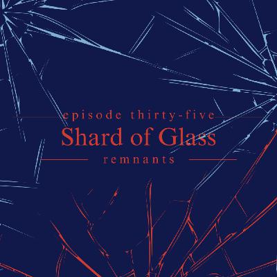 35. Shard of Glass 35. Shard of Glass