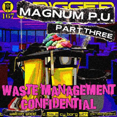 #167 Magnum P.U. Part 3: Waste Management Confidential (CY_Borg with Walton Wood)