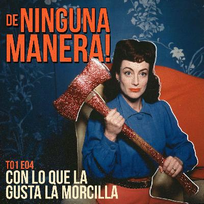 T1E04 Con lo que la gusta la morcilla