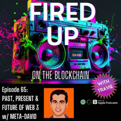 65. FIRED UP on the Past, Present and Future of Web 3 w/ Meta-David 65. FIRED UP on the Past, Present and Future of Web 3 w/ Meta-David