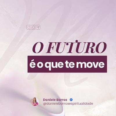 O FUTURO É O QUE TE MOVE