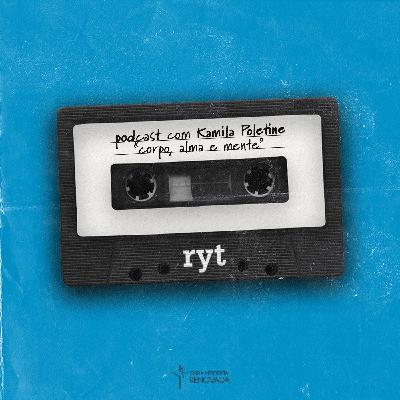 CORPO, ALMA E MENTE - Kamila Poletine - #RYTCAST30 CORPO, ALMA E MENTE - Kamila Poletine - #RYTCAST30