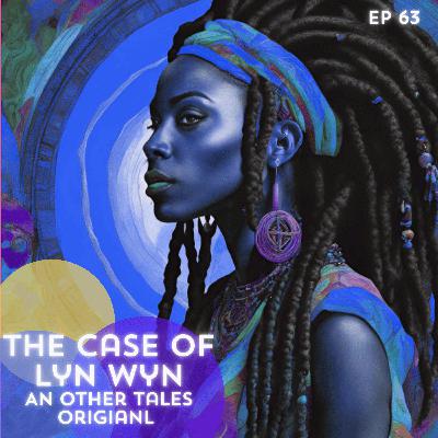 63: The Case of Lyn Wyn (an other tales original)