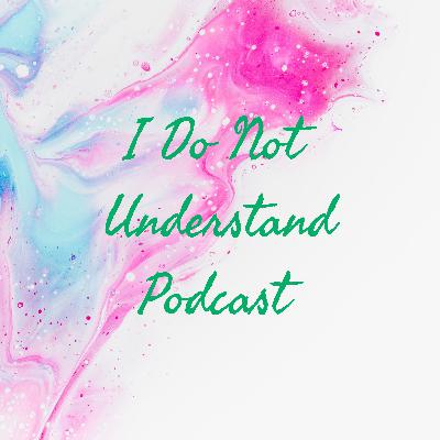 I Do Not Understand Podcast (Explicit)