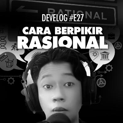 DEVELOG #E27 - Cara Berpikir Rasional DEVELOG #E27 - Cara Berpikir Rasional