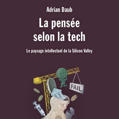 La pensée selon la tech (Adrian Daub) La pensée selon la tech (Adrian Daub)