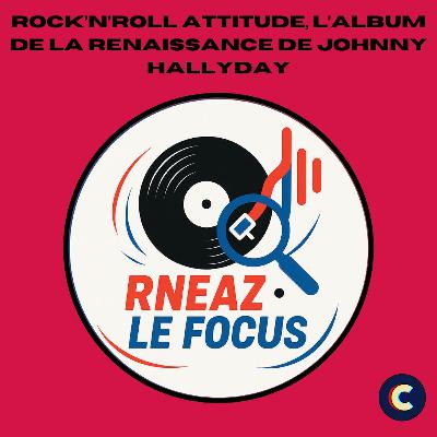 RNEAZ- Le Focus : Rock’n’roll attitude, l’album de la renaissance de Johnny Hallyday
