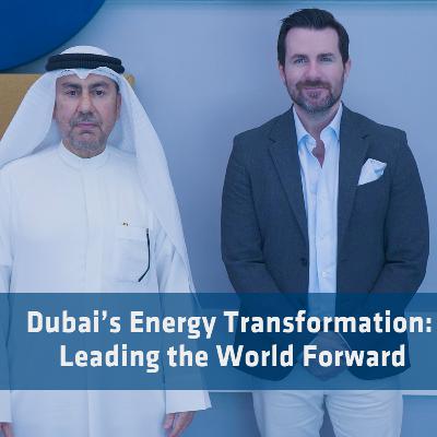 Dubai’s Energy Transformation: Leading the World Forward