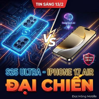 Tin Sáng 13/2/2026: Samsung S25 Ultra "Đại Chiến" iPhone 17 Air - Cơn Địa Chấn AI DeepSeek & Cảnh Báo Lừa Đảo Mới Nhất Tin Sáng 13/2/2026: Samsung S25 Ultra "Đại Chiến" iPhone 17 Air - Cơn Địa Chấn AI DeepSeek & Cảnh Báo Lừa Đảo Mới Nhất