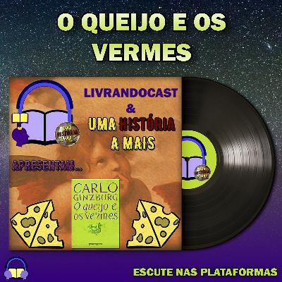 O Queijo e os Vermes - LivrandoCast