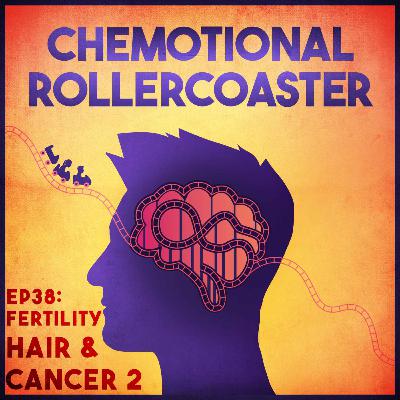 Ep38: Fertility, Hair, Cancer. Part 2