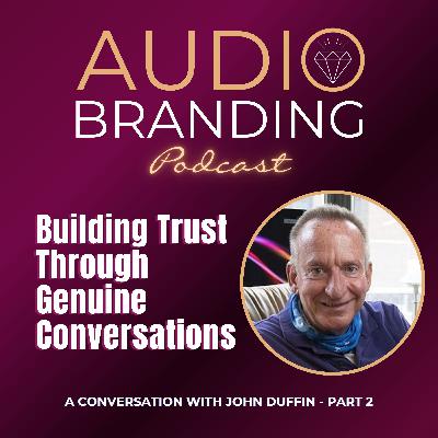 Building Trust Through Genuine Conversations: A Conversation with John Duffin - Part 2