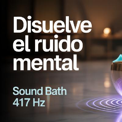 SOUND BATH para CLARIDAD MENTAL Profunda | Frecuencia 417 Hz para Disolver el Ruido Mental SOUND BATH para CLARIDAD MENTAL Profunda | Frecuencia 417 Hz para Disolver el Ruido Mental