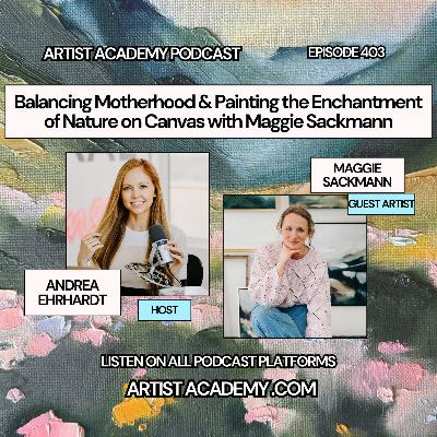 403. Balancing Motherhood & Painting the Enchantment of Nature on Canvas with Maggie Sackmann
