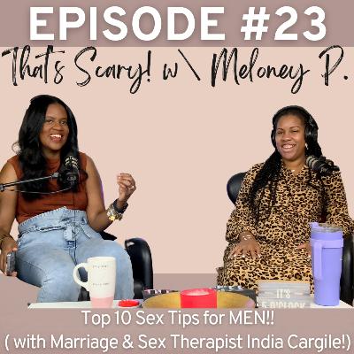 Episode 23: Top 10 Sex Tip for MEN!! with Marriage and Sex Therapist India Cargile