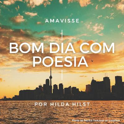 Bom dia com Poesia - 01/07/2021 - Amavisse, Hilda Hilst