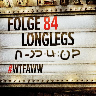 Longlegs | Episode 84 | WTFAWW