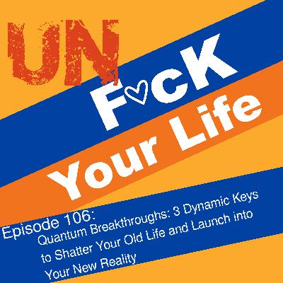 Ep. 106: Quantum Breakthroughs: 3 Dynamic Keys to Shatter Your Old Life and Launch into Your New Reality