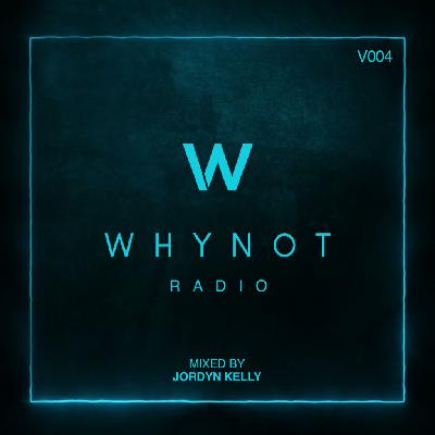 WHYNOT RADIO 004 – MIXED BY JORDYN KELLY