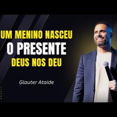 Um menino nasceu, o presente Deus nos deu - Pr. Glauter Ataide