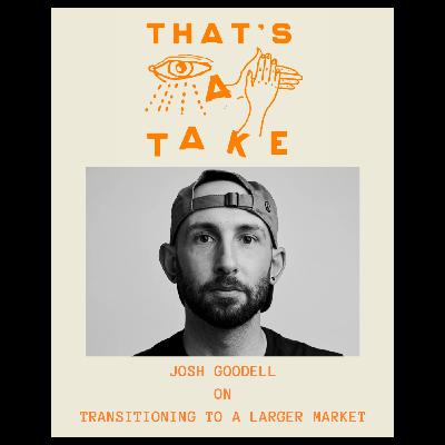 Take 7 - Josh Goodell on Transitioning to a Larger Market