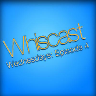 Whiscast - Wednesdays: Episode 4