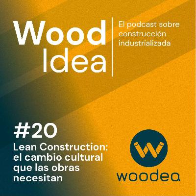 Wood Idea #20 | Lean Construction: el cambio cultural que las obras necesitan