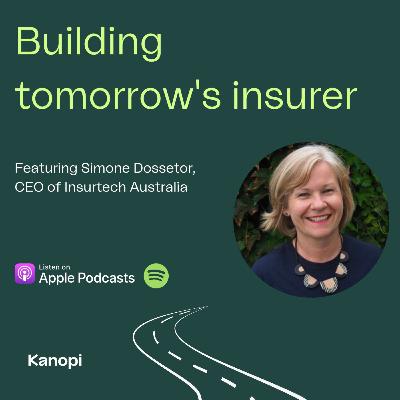 Ep 4 | Building tomorrow's insurer | Simone Dossetor on the unique strengths and challenges of the Australian insurtech ecosystem Ep 4 | Building tomorrow's insurer | Simone Dossetor on the unique strengths and challenges of the Australian insurtech ecosystem