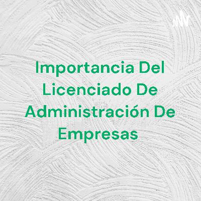 Importancia de el licenciado de administración de empresas