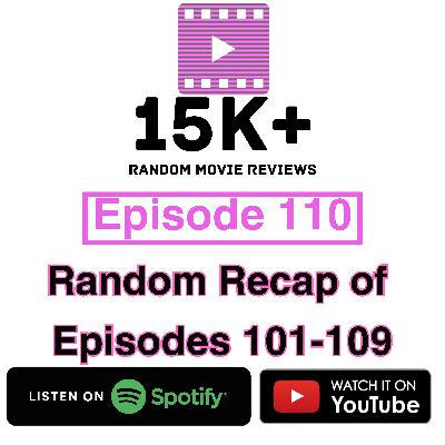Episode 110: Random Recap of Movies 101-109