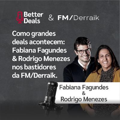 #24 | Como grandes deals acontecem: Fabiana Fagundes & Rodrigo Menezes nos bastidores da FM/Derraik