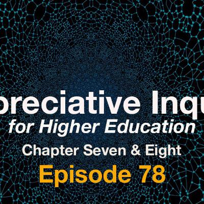 Episode 78 - Appreciative Inquiry for Higher Ed, Chp 7 & 8