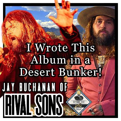 I Wrote This Album in a Desert BUNKER! | Jay Buchanan of Rival Sons