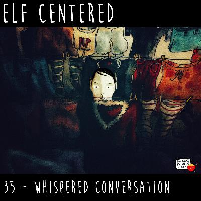 35 - Whispered Conversation! - Elf Centered