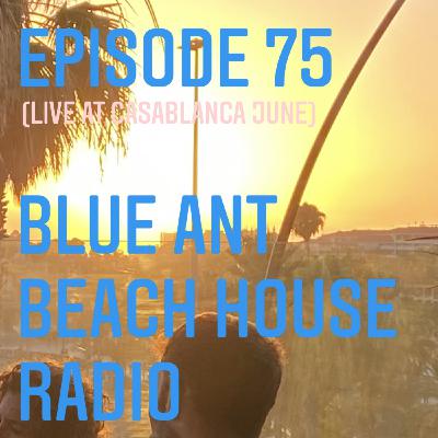 Episode 75: #75 BlueAnt Beach House Radio (Live at Casablanca June)