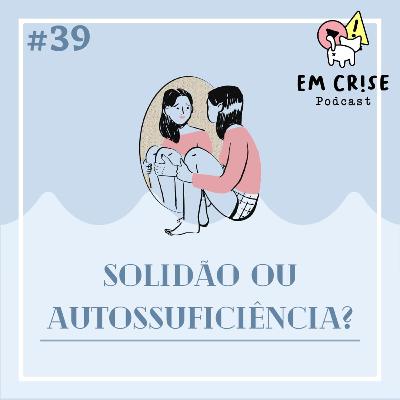 #39 Solidão ou autossuficiência? 🤔🤔